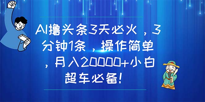 (11033期)AI撸头条3天必火,3分钟1条,操作简单,月入20000+小白超车必备!