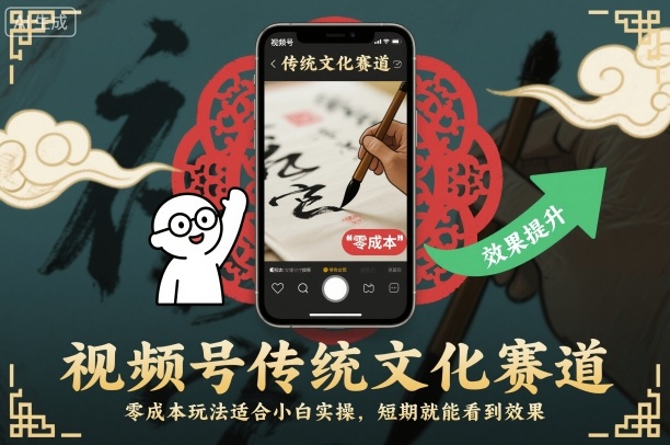 视频号传统文化赛道,零成本玩法适合小白实操,短期就能看到效果-研习库