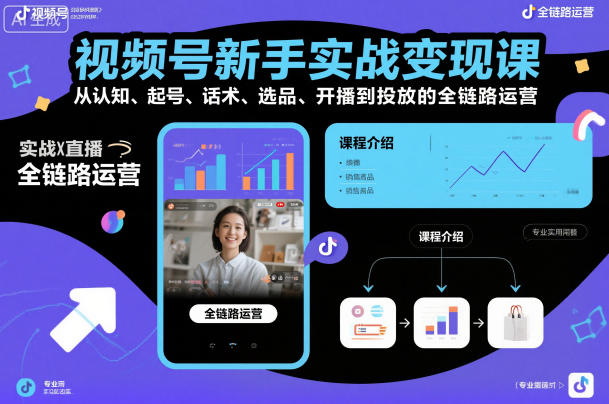 视频号新手实战变现课，从认知、起号、话术、选品、开播到投放的全链路运营-研习库