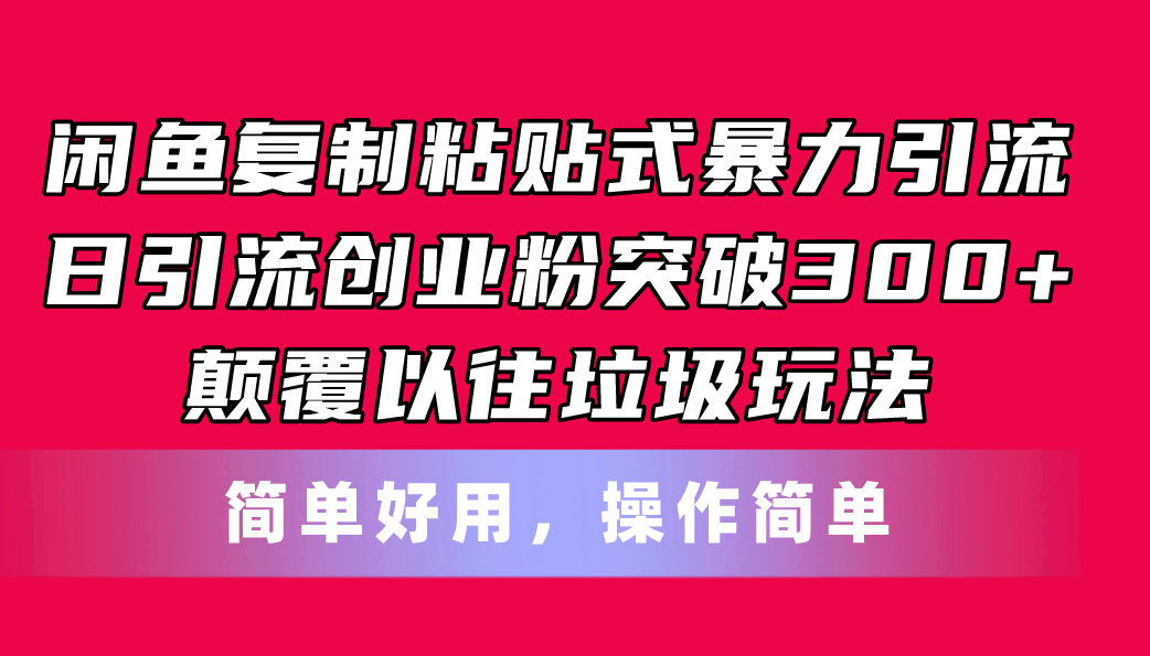 （11119期）闲鱼复制粘贴式暴力引流，日引流突破300+，颠覆以往垃圾玩法，简单好用-研习库