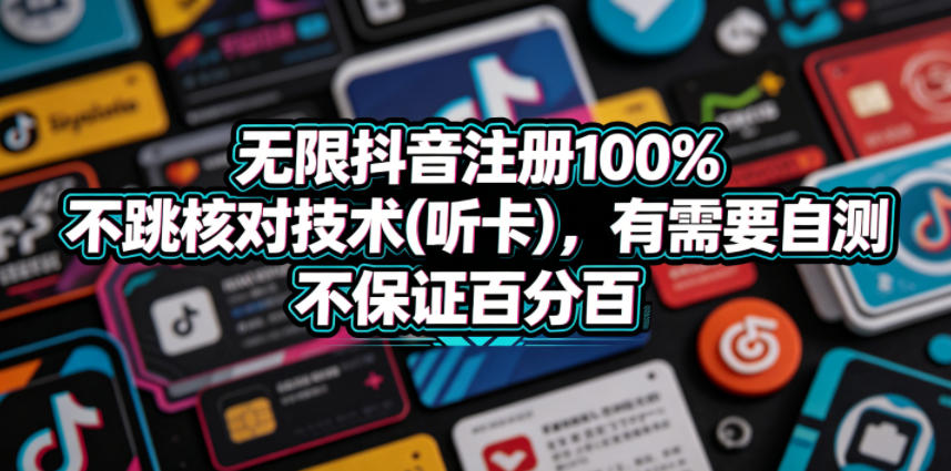 无限抖音注册100%不跳核对技术(听卡)，有需要自测，不保证百分百-研习库