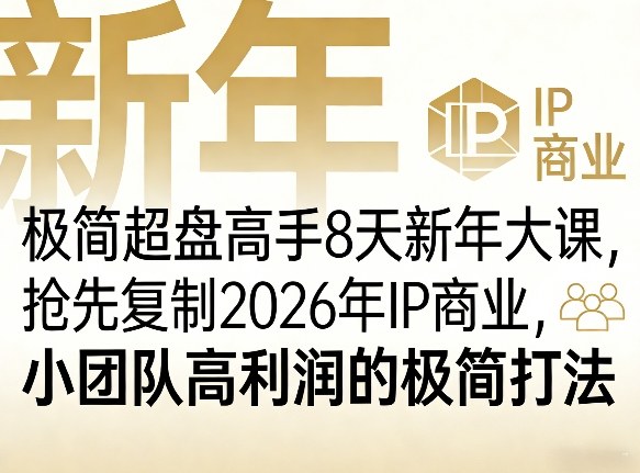 极简超盘高手8天新年大课（26年3月4-13日），抢先复制2026年IP商业，小团队高利润的极简打法-研习库