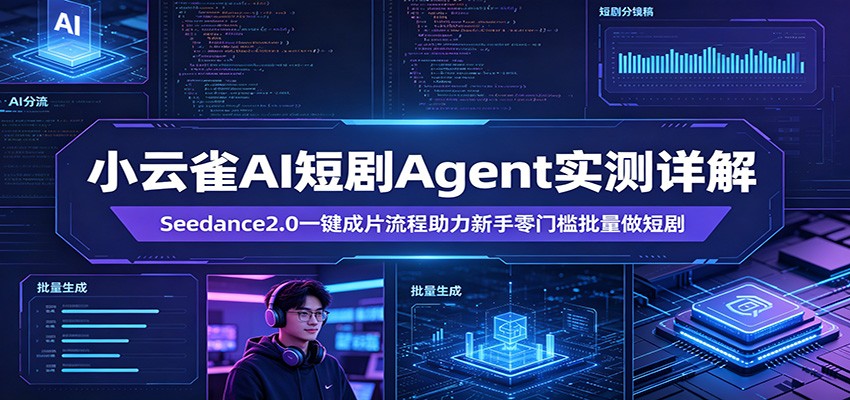 小云雀AI短剧Agent实测详解：Seedance2.0一键成片流程助力新手零门槛批量做短剧-研习库