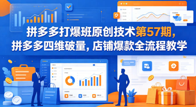 拼多多打爆班原创技术第57期,拼多多四维破量,店铺爆款全流程教学-研习库