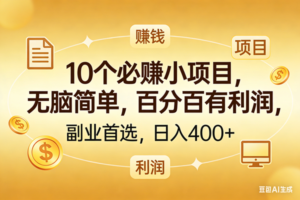(17812期)10个必赚的小项目,百分百有利润,无脑简单,副业首选,日入400+-研习库