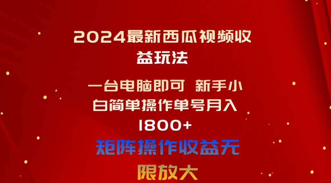(10829期)2024最新西瓜视频收益玩法,一台电脑即可 新手小白简单操作单号月入1800+