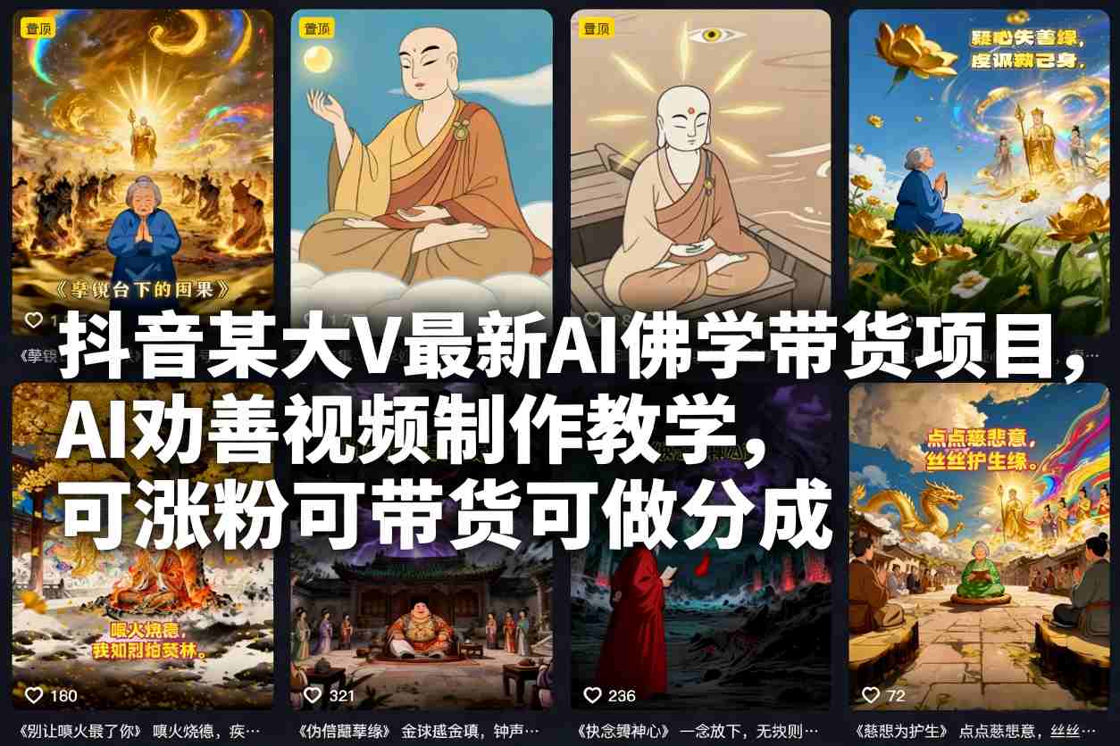 抖音某大V最新AI佛学带货项目,AI劝善视频制作教学,可涨粉可带货可做分成 抖音某大V最新AI佛学带货项目,AI劝善视频制作教学,可涨粉可带货可做分成