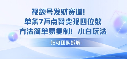 视频号发财赛道单条7W点赞变现四位数方法简单易复制小白玩法-研习库