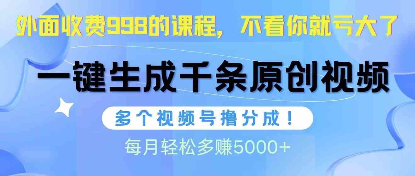 (10080期)视频号软件辅助日产1000条原创视频,多个账号撸分成收益,每个月多赚5000+-研习库