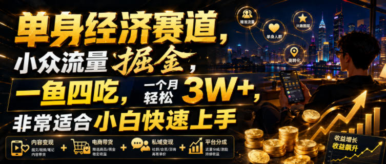单身经济赛道，小众流量掘金，一鱼四吃，一个月轻松3W+，非常适合小白快速上手【揭秘】-研习库
