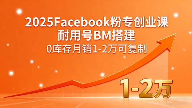 图片[1]-（15964期）2025Facebook粉专创业课，耐用号BM搭建，0库存月销1-2万可复制-研习库
