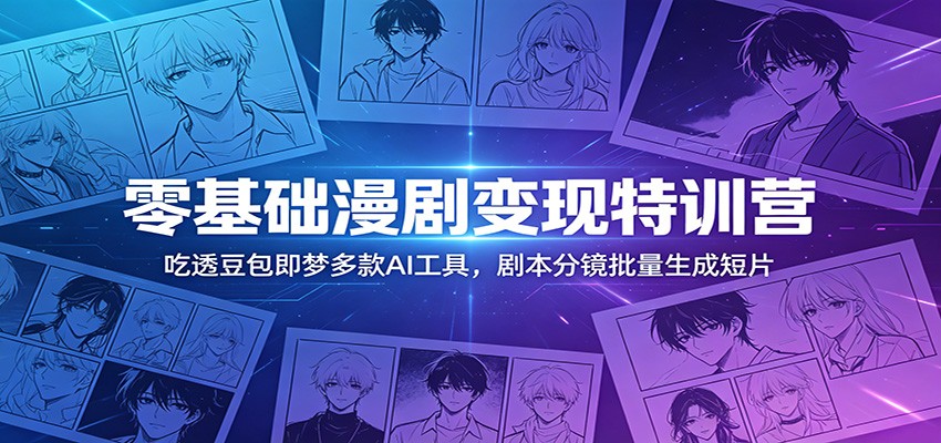 零基础漫剧变现特训营:吃透豆包即梦多款AI工具,剧本分镜批量生成短片 零基础漫剧变现特训营:吃透豆包即梦多款AI工具,剧本分镜批量生成短片