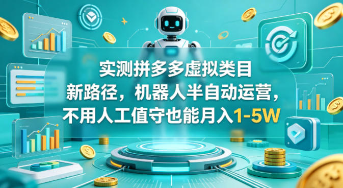 实测拼多多虚拟类目新路径,机器人半自动运营,不用人工值守也能月入1-5W【揭秘】-研习库