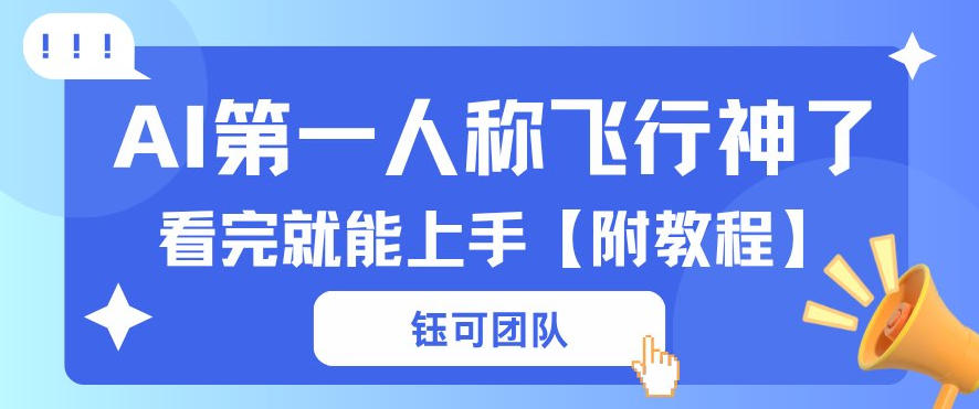 AI第一人称飞行视频流量大多种变现每天稳定3张+【带全套教程】-研习库