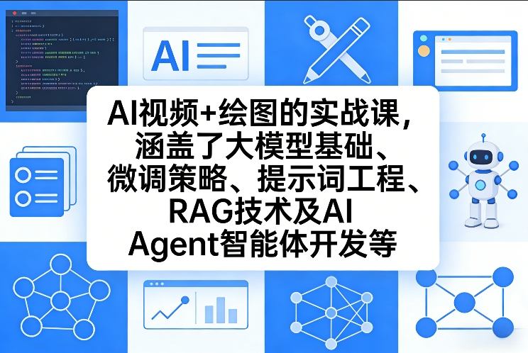 AI视频+绘图的实战课，涵盖了大模型基础、微调策略、提示词工程、RAG技术及AI Agent智能体开发等（更新）-研习库