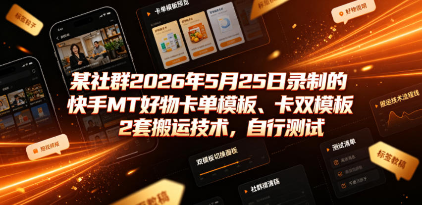 某社群2026年5月25日录制的快手MT好物卡单模板、卡双模板2套搬运技术，自行测试-研习库