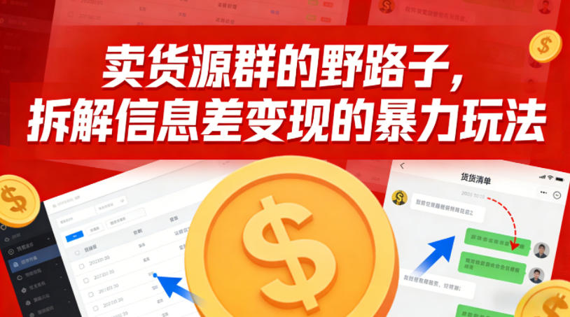 卖货源群的野路子,拆解信息差变现的暴力玩法,一部手机就能操作-研习库