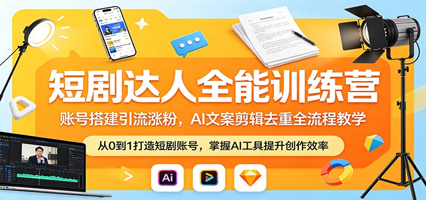 短剧达人全能训练营：账号搭建引流涨粉，AI 文案剪辑去重全流程教学-研习库