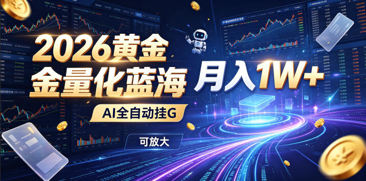 2026黄金量化蓝海:AI全自动挂G,月入1W+,可放大!【揭秘】 2026黄金量化蓝海:AI全自动挂G,月入1W+,可放大!【揭秘】