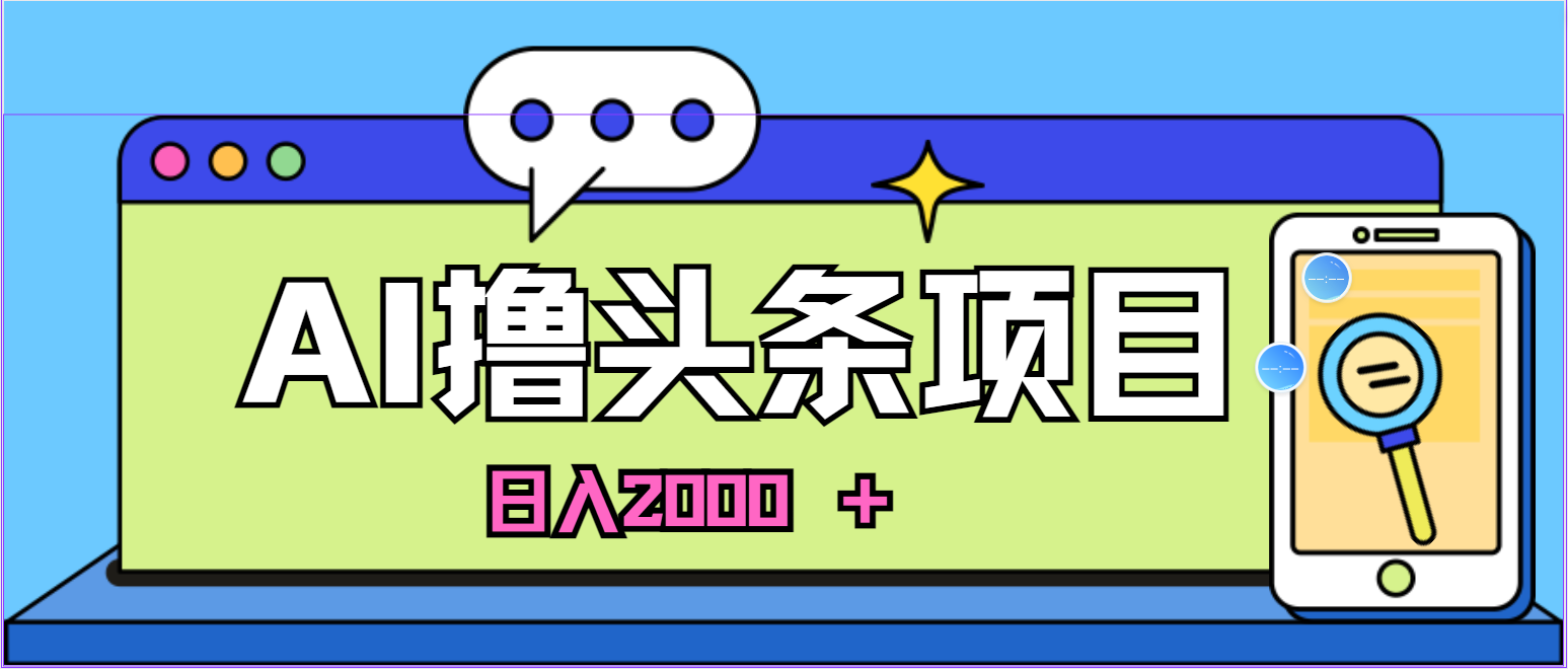 （11015期）AI今日头条，当日建号，次日盈利，适合新手，每日收入超2000元的好项目-研习库