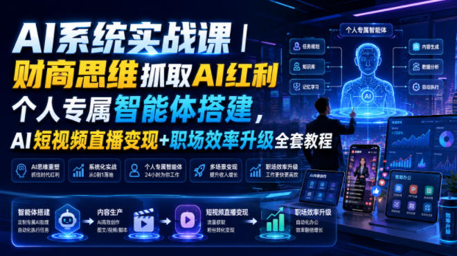 AI系统实战课|财商思维抓取AI红利|个人专属智能体搭建,AI短视频直播变现+职场效率升级全套教程-研习库