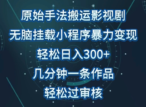 原始手法影视搬运，无脑搬运影视剧，单日收入300+，操作简单，几分钟生成一条视频，轻松过审核-研习库
