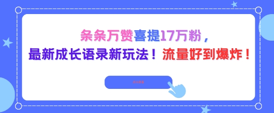 条条万赞喜提17W粉,最新成长语录新玩法,流量好到爆!