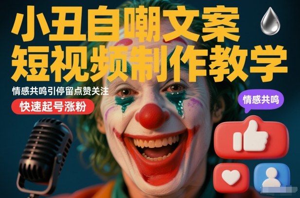 小丑自嘲文案短视频制作教学，情感共鸣引停留点赞关注，快速起号涨粉-研习库
