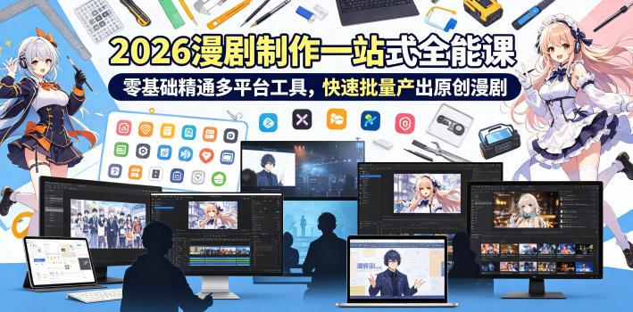 2026 AI漫剧制作一站式全能课，零基础精通多平台工具，快速批量产出原创漫剧-研习库