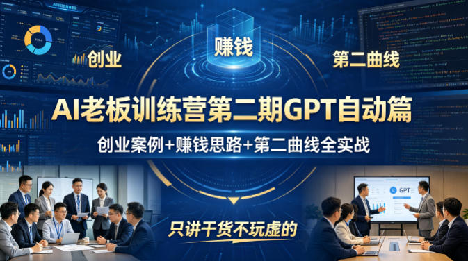 AI老板训练营第二期GPT自动篇,创业案例+賺钱思路+第二曲线全实战,只讲干货不玩虚的-研习库