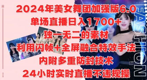 2024年美女舞团加强版6.0,单场直播日入1.7k,利用闪帧+全屏融合特效手法,24小时实时直播不违规操【揭秘】-研习库
