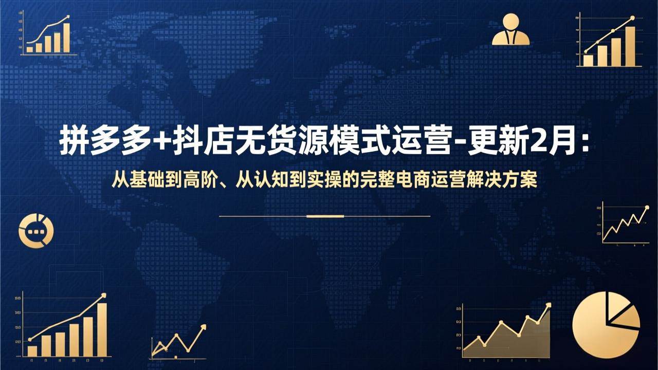 （17367期）拼多多+抖店无货源模式运营-更新2月：从基础到高阶、从认知到实操的完整电商运营解决方案-研习库