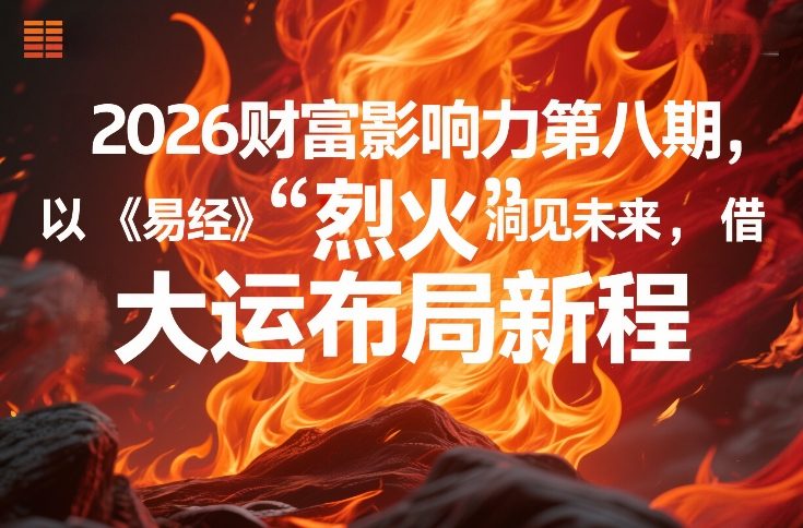 2026财富影响力第八期，以《易经》智慧洞见未来，借“离火”大运布局新程-研习库