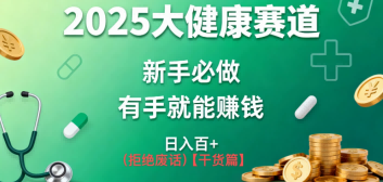 K总部落《2025年大健康赛道风口项目新手必做有手就能日入100+》-研习库