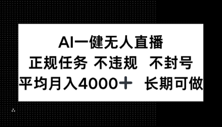 AI一键无人直播,正规任务不违规不封号,平均月入4k+长期可做【揭秘】-研习库