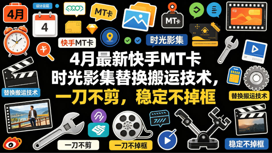 4月最新快手MT卡时光影集替换搬运技术，一刀不剪，稳定不掉框-研习库