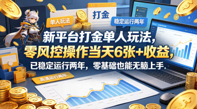 新平台打金单人玩法，零风控操作当天6张+收益，已稳定运行两年，零基础也能无脑上手【揭秘】-研习库