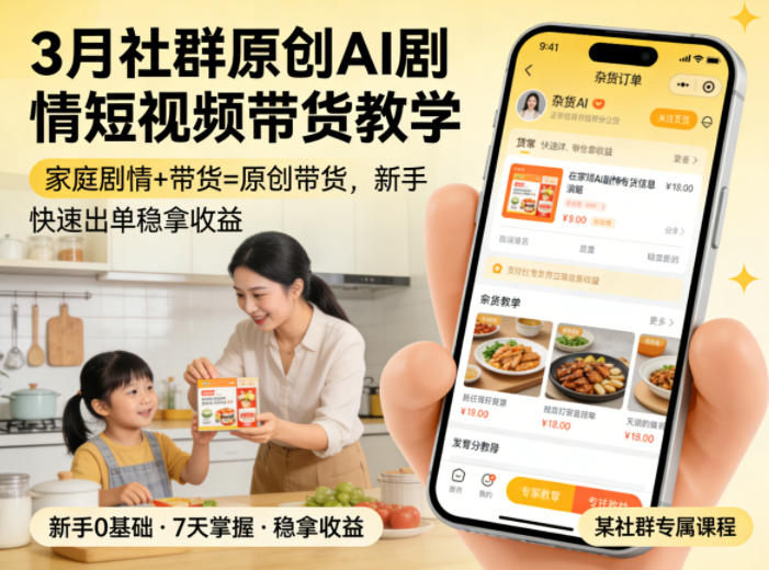 3月某社群原创AI剧情短视频带货教学，家庭剧情+带货=原创带货，新手也能快速出单稳拿收益-研习库