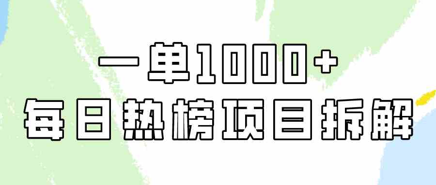 （9519期）简单易学，每日热榜项目实操，一单纯利1000+-研习库