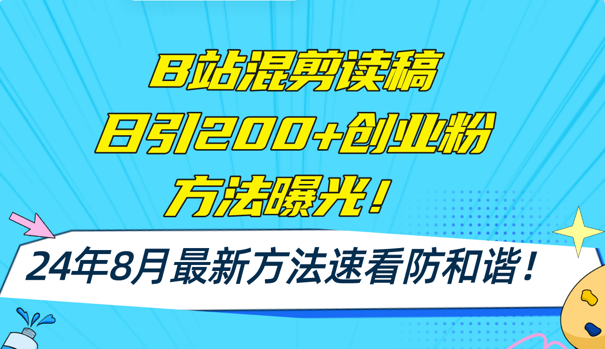 (11975期)B站混剪读稿日引200+创业粉方法4.0曝光,24年8月最新方法Ai一键操作 速…-研习库