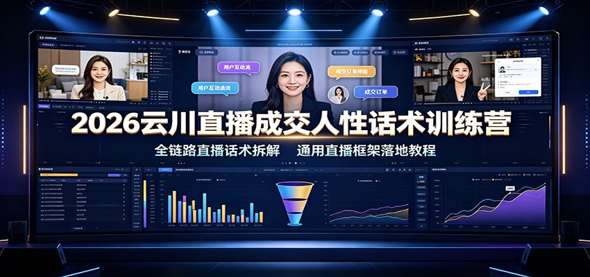 2026云川直播成交人性话术训练营:全链路直播话术拆解,通用直播框架落地教程-研习库