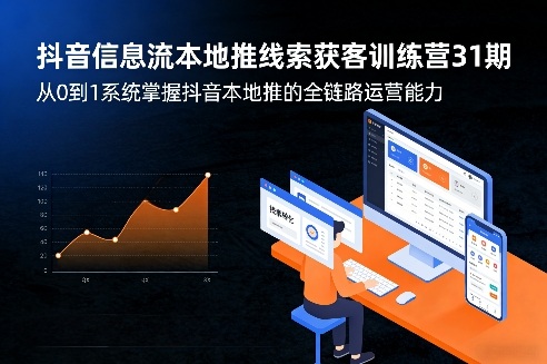 抖音信息流本地推线索获客训练营31期，从0到1系统掌握抖音本地推的全链路运营能力（更新0421）-研习库